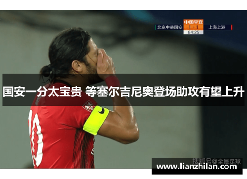 国安一分太宝贵 等塞尔吉尼奥登场助攻有望上升