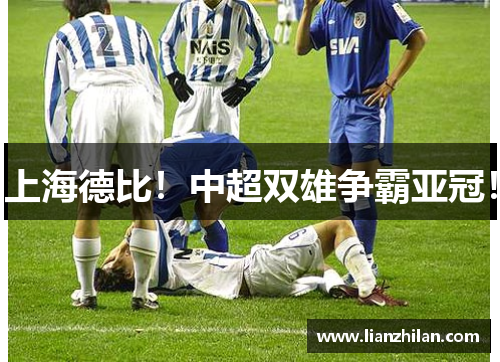 上海德比！中超双雄争霸亚冠！
