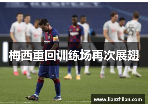 梅西重回训练场再次展翅